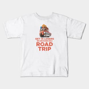 Get in losers we are going on a road trip Kids T-Shirt